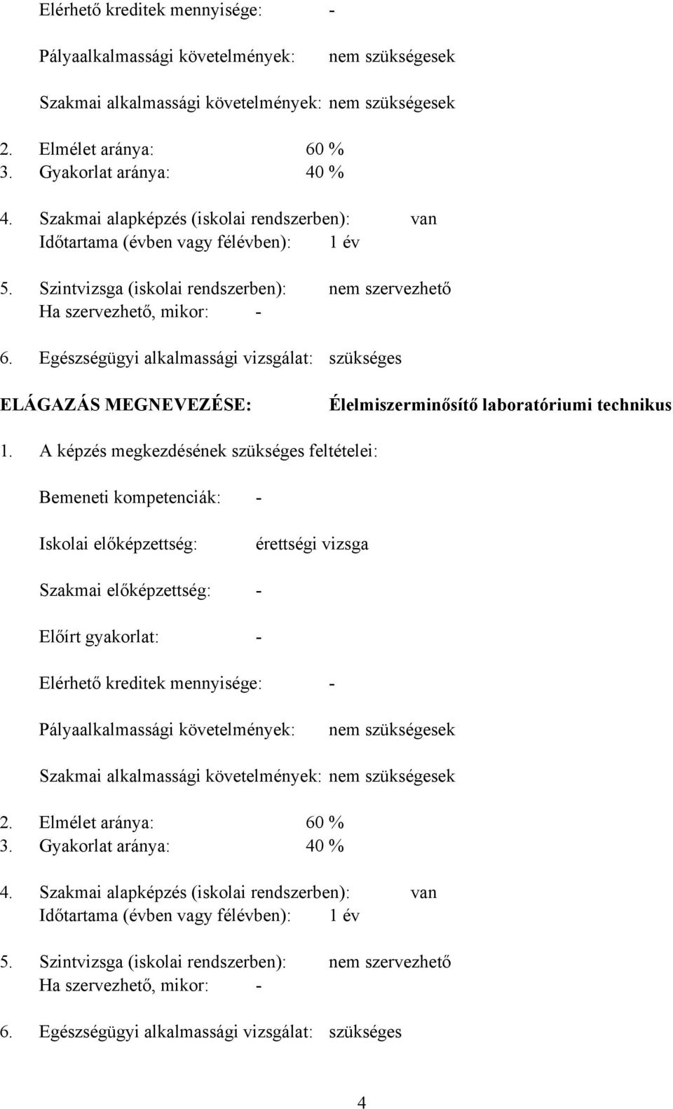 Szintvizsga (iskolai rendszerben): Ha szervezhető, mikor: Egészségügyi alkalmassági vizsgálat: nem szervezhető szükséges ELÁGAZÁS MEGNEVEZÉSE: Élelmiszerminősítő laboratóriumi technikus 1.