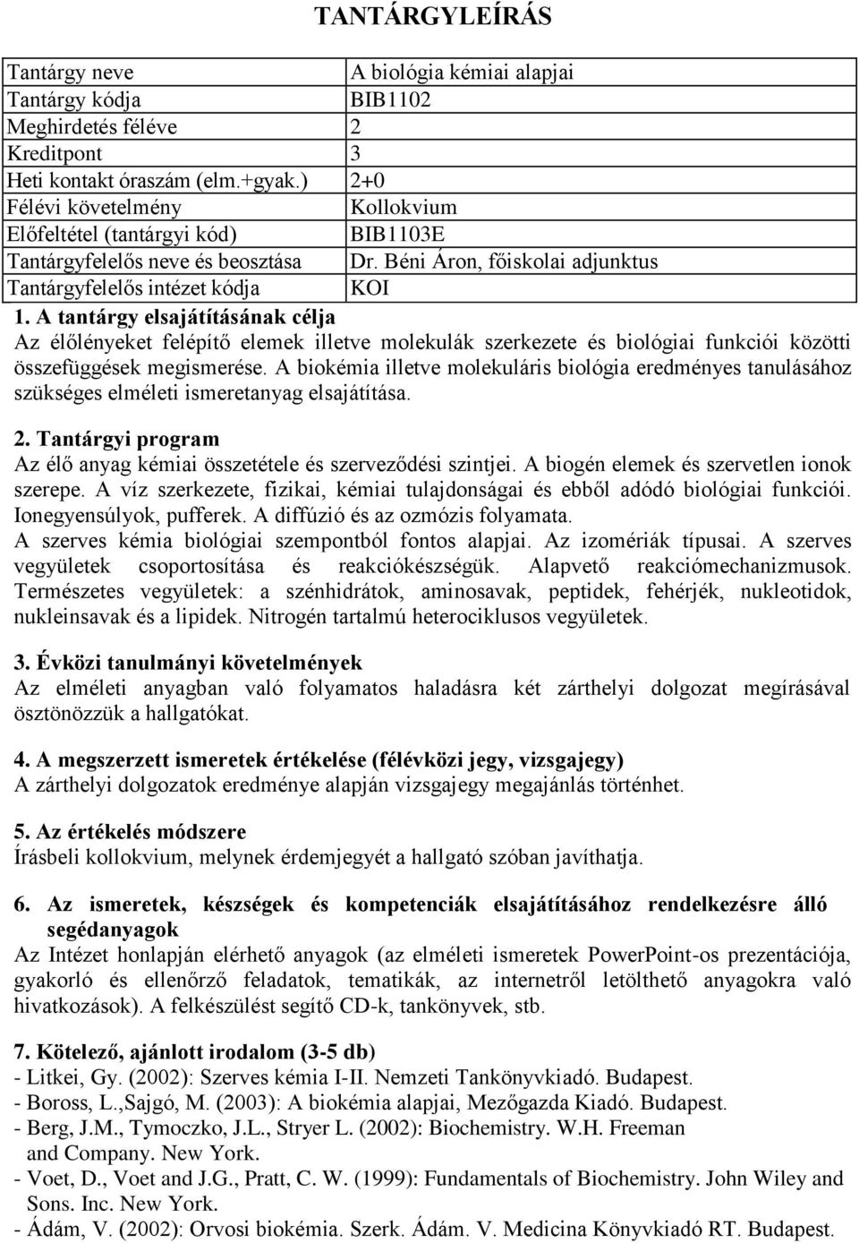 A tantárgy elsajátításának célja Az élőlényeket felépítő elemek illetve molekulák szerkezete és biológiai funkciói közötti összefüggések megismerése.