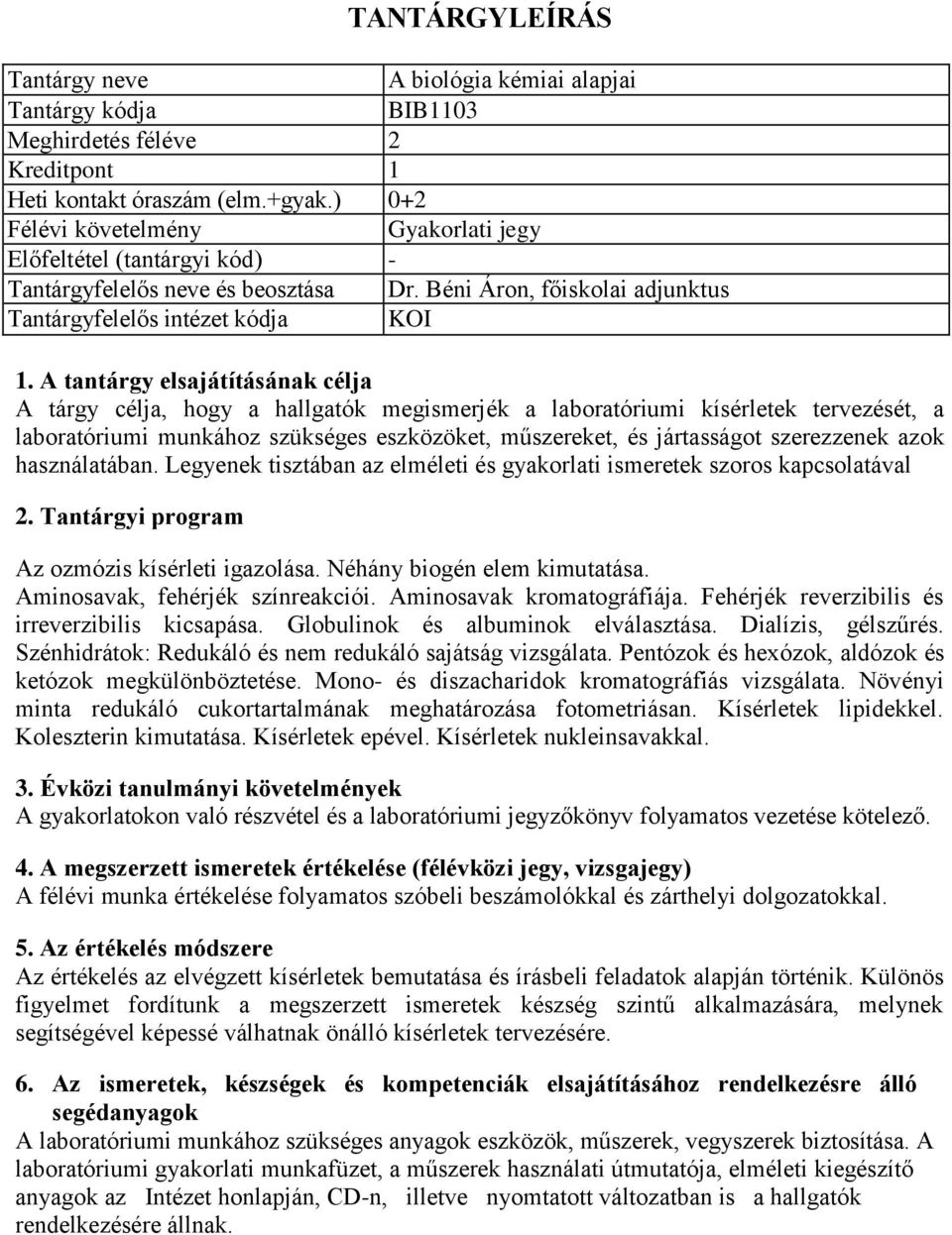 A tantárgy elsajátításának célja A tárgy célja, hogy a hallgatók megismerjék a laboratóriumi kísérletek tervezését, a laboratóriumi munkához szükséges eszközöket, műszereket, és jártasságot