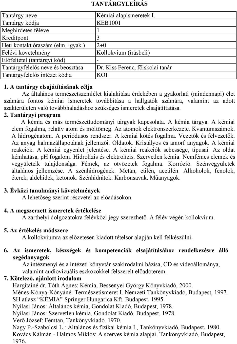 A tantárgy elsajátításának célja Az általános természetszemlélet kialakítása érdekében a gyakorlati (mindennapi) élet számára fontos kémiai ismeretek továbbítása a hallgatók számára, valamint az