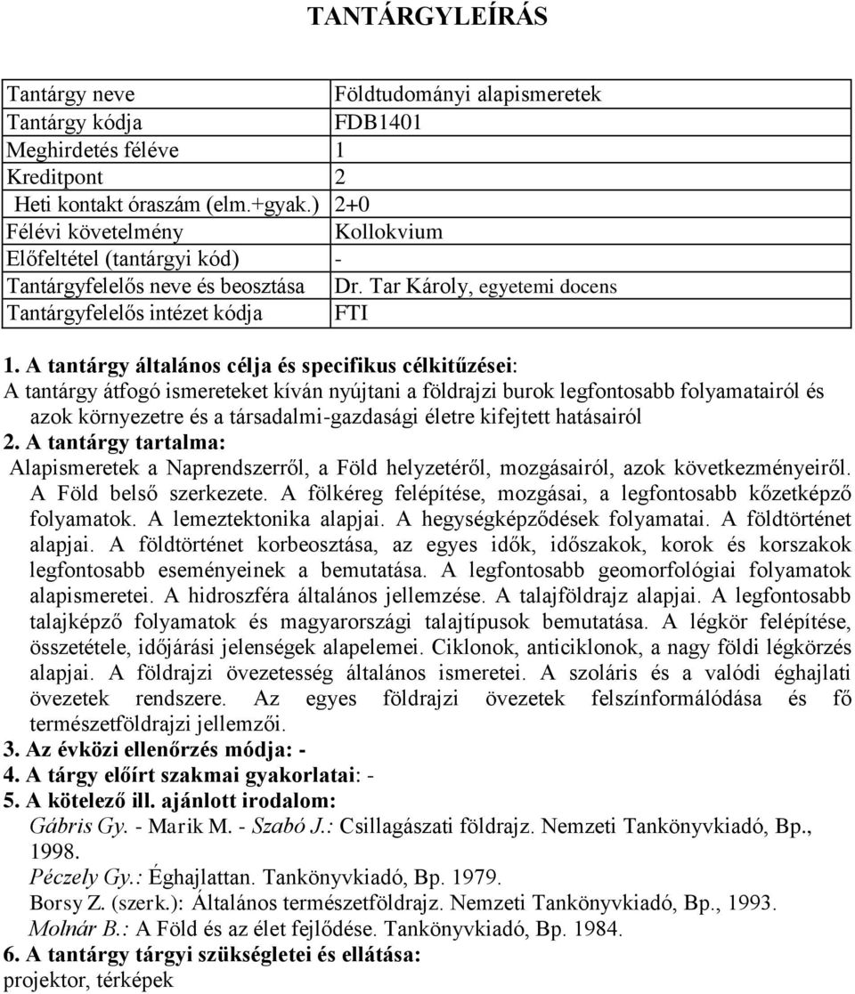 A tantárgy általános célja és specifikus célkitűzései: A tantárgy átfogó ismereteket kíván nyújtani a földrajzi burok legfontosabb folyamatairól és azok környezetre és a társadalmi-gazdasági életre