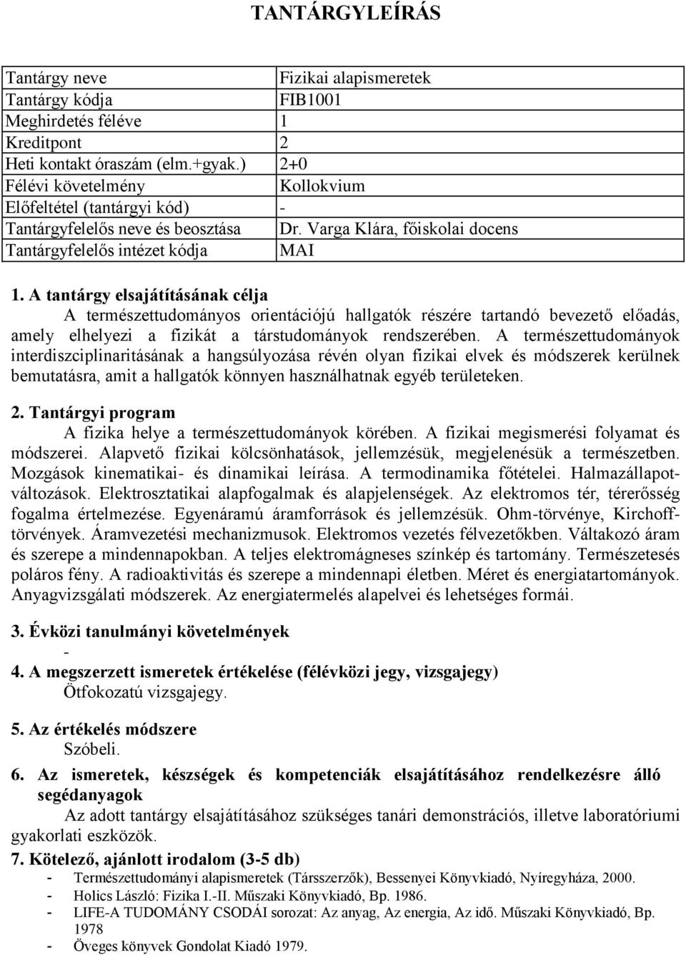 A tantárgy elsajátításának célja A természettudományos orientációjú hallgatók részére tartandó bevezető előadás, amely elhelyezi a fizikát a társtudományok rendszerében.
