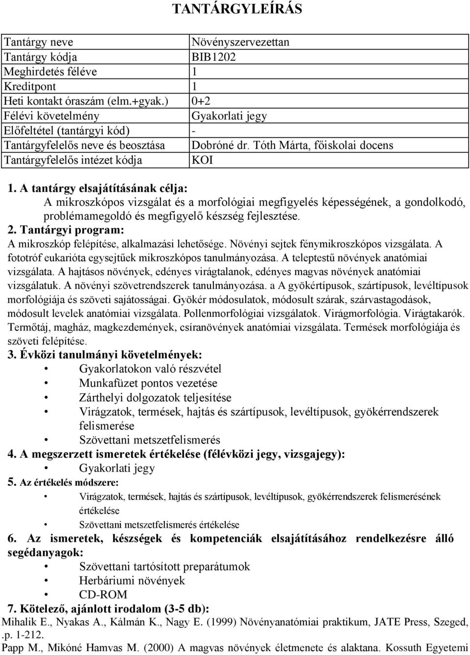 A tantárgy elsajátításának célja: A mikroszkópos vizsgálat és a morfológiai megfigyelés képességének, a gondolkodó, problémamegoldó és megfigyelő készség fejlesztése. 2.