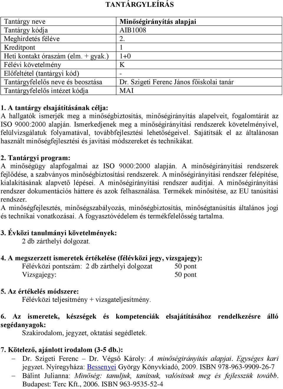 A tantárgy elsajátításának célja: A hallgatók ismerjék meg a minőségbiztosítás, minőségirányítás alapelveit, fogalomtárát az ISO 9000:2000 alapján.