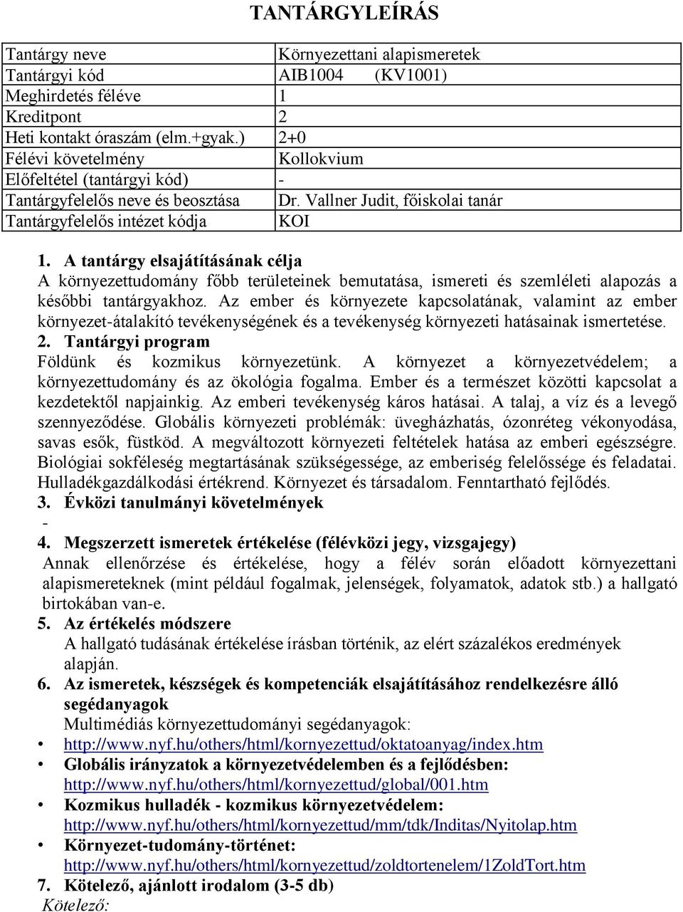 A tantárgy elsajátításának célja A környezettudomány főbb területeinek bemutatása, ismereti és szemléleti alapozás a későbbi tantárgyakhoz.