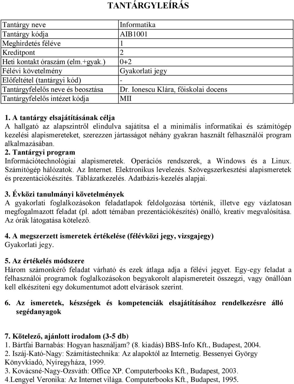 A tantárgy elsajátításának célja A hallgató az alapszintről elindulva sajátítsa el a minimális informatikai és számítógép kezelési alapismereteket, szerezzen jártasságot néhány gyakran használt