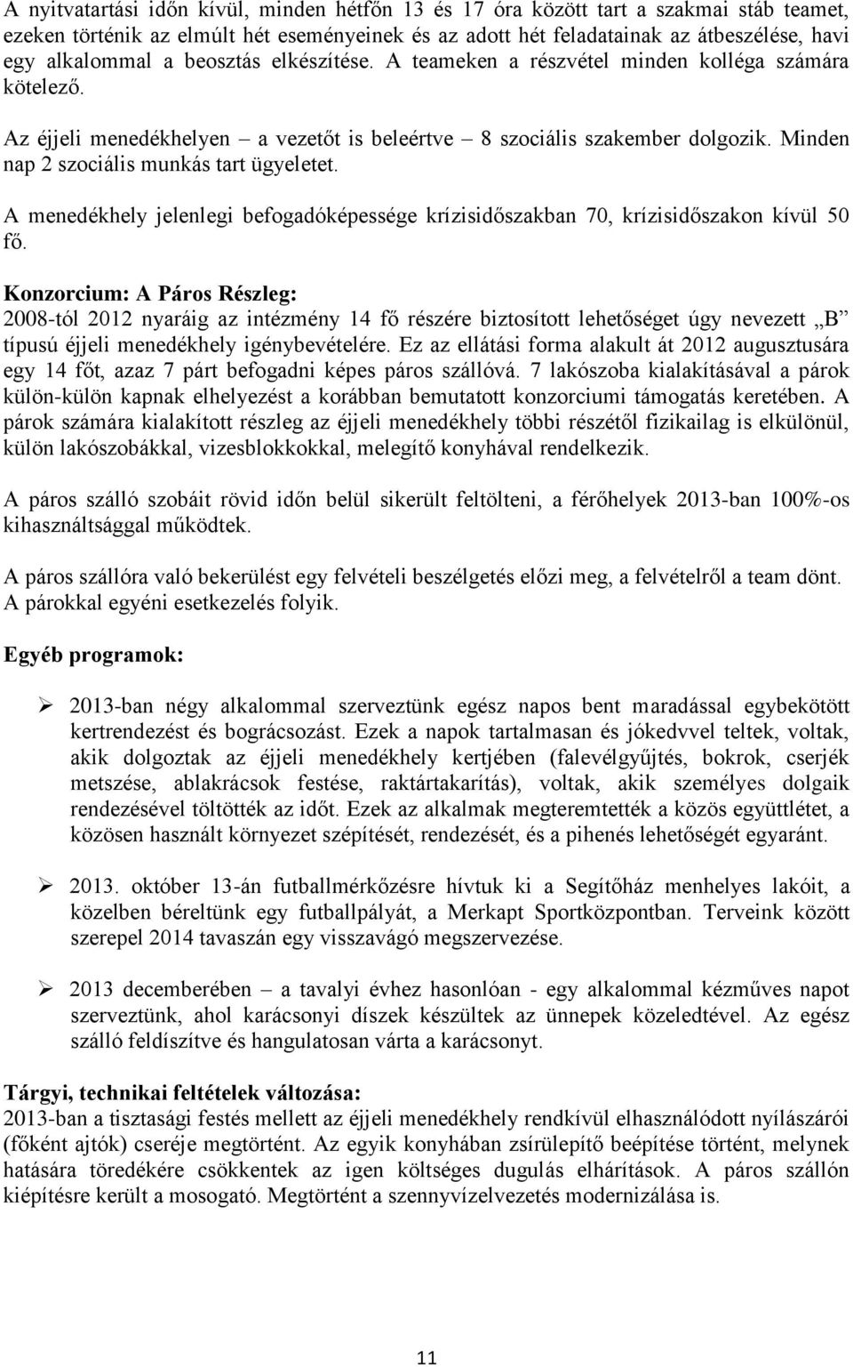 Minden nap 2 szociális munkás tart ügyeletet. A menedékhely jelenlegi befogadóképessége krízisidőszakban 70, krízisidőszakon kívül 50 fő.