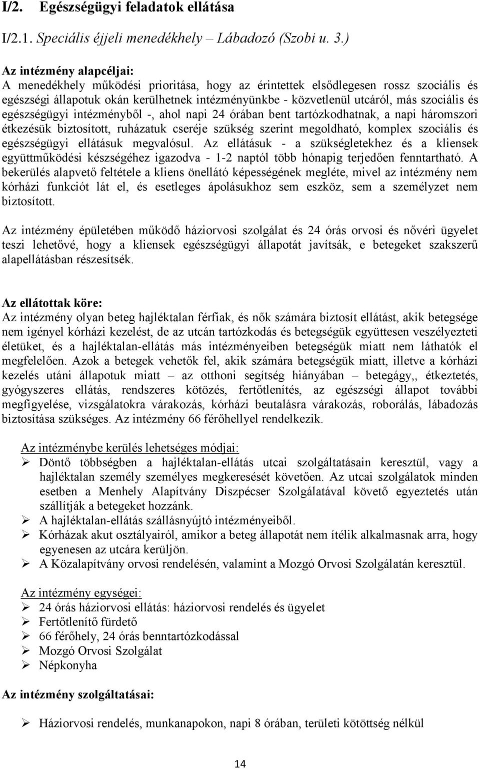 szociális és egészségügyi intézményből -, ahol napi 24 órában bent tartózkodhatnak, a napi háromszori étkezésük biztosított, ruházatuk cseréje szükség szerint megoldható, komplex szociális és