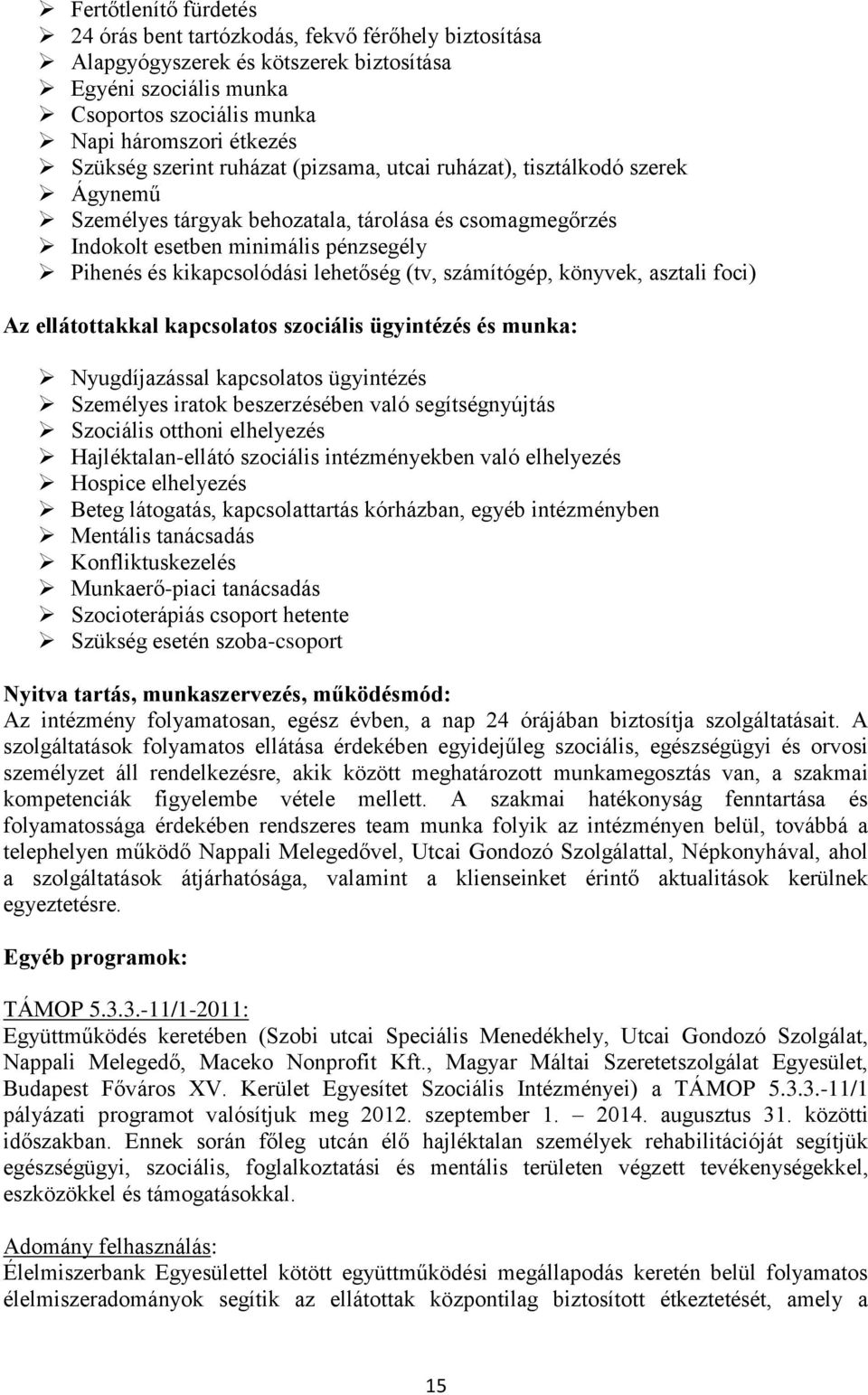 (tv, számítógép, könyvek, asztali foci) Az ellátottakkal kapcsolatos szociális ügyintézés és munka: Nyugdíjazással kapcsolatos ügyintézés Személyes iratok beszerzésében való segítségnyújtás Szociális