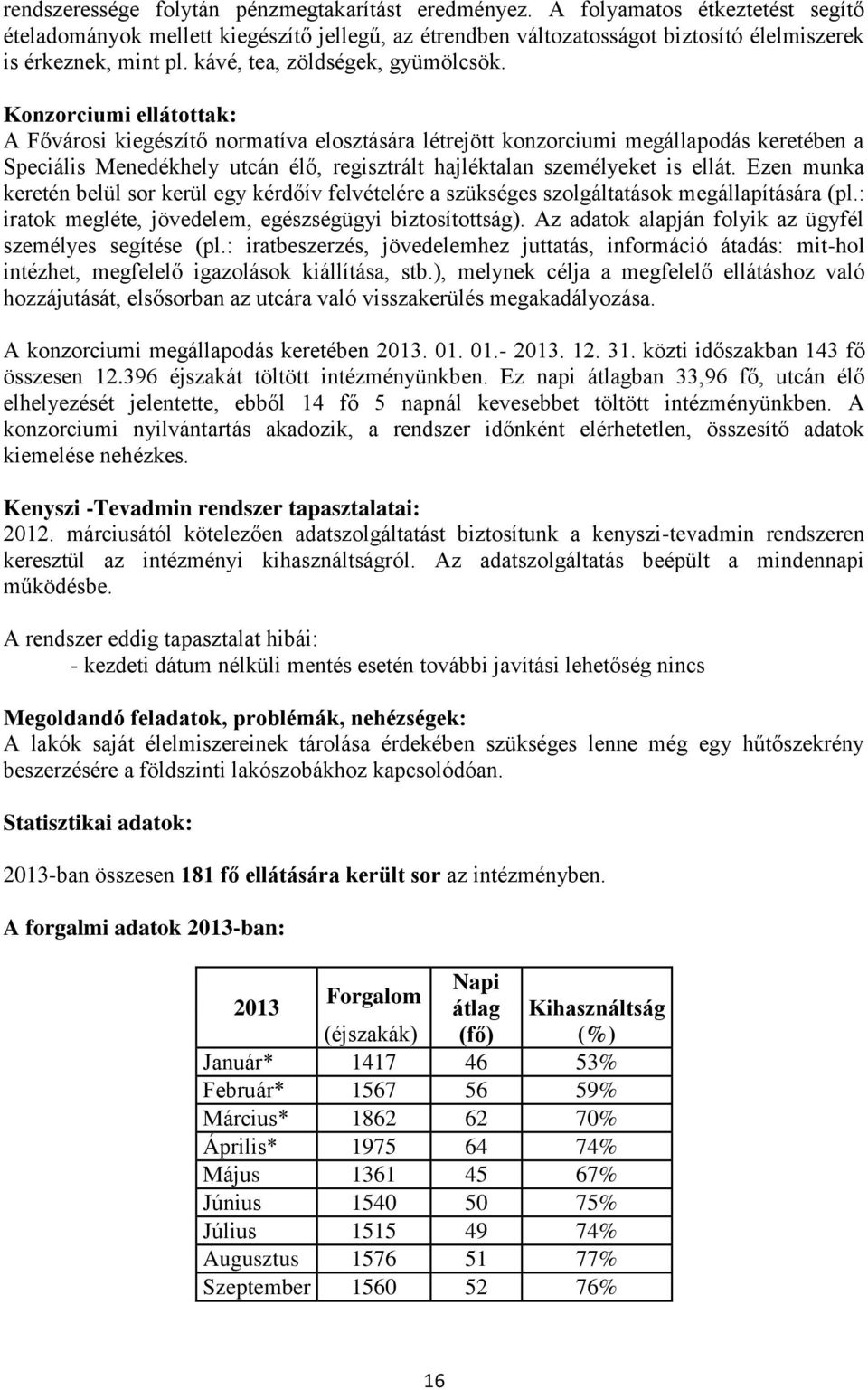 Konzorciumi ellátottak: A Fővárosi kiegészítő normatíva elosztására létrejött konzorciumi megállapodás keretében a Speciális Menedékhely utcán élő, regisztrált hajléktalan személyeket is ellát.