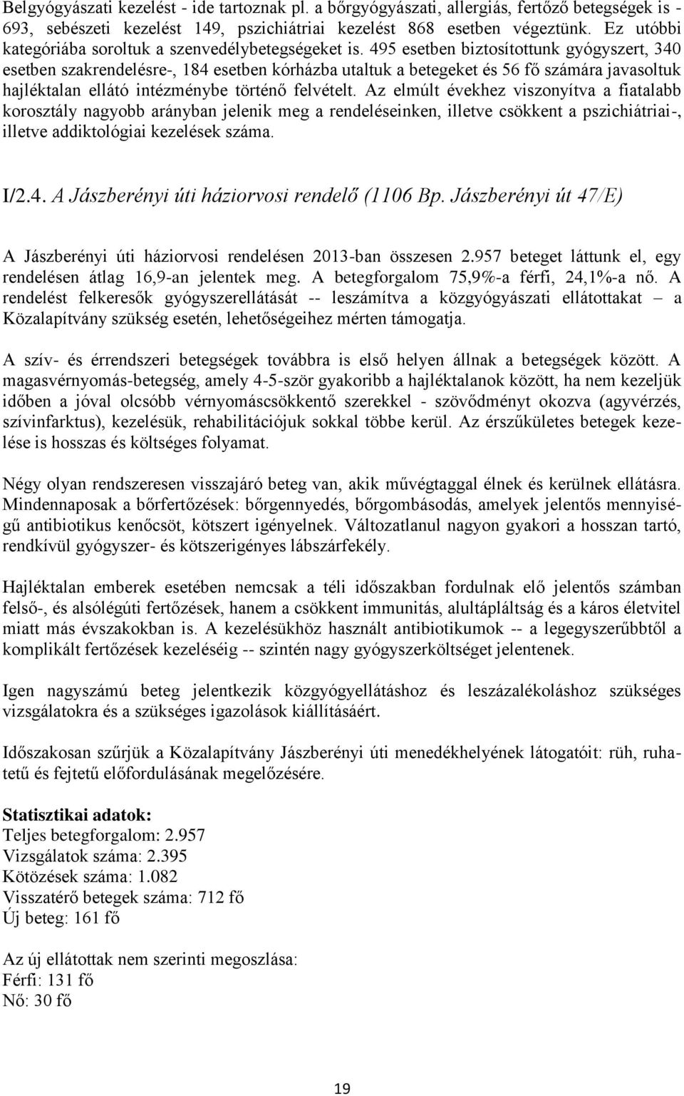 495 esetben biztosítottunk gyógyszert, 340 esetben szakrendelésre-, 184 esetben kórházba utaltuk a betegeket és 56 fő számára javasoltuk hajléktalan ellátó intézménybe történő felvételt.