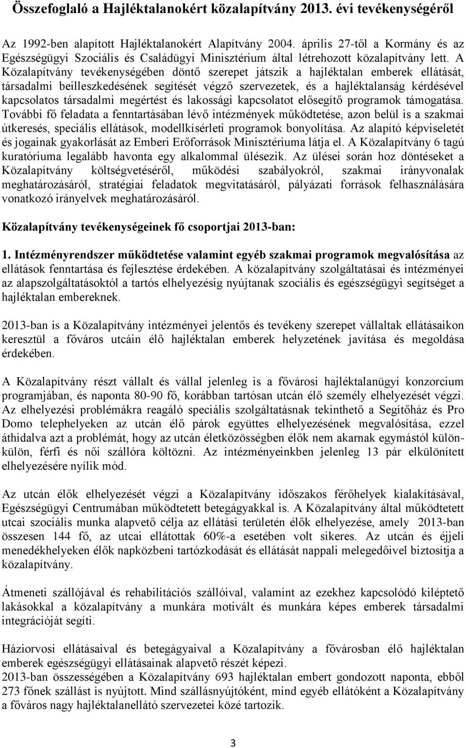 A Közalapítvány tevékenységében döntő szerepet játszik a hajléktalan emberek ellátását, társadalmi beilleszkedésének segítését végző szervezetek, és a hajléktalanság kérdésével kapcsolatos társadalmi