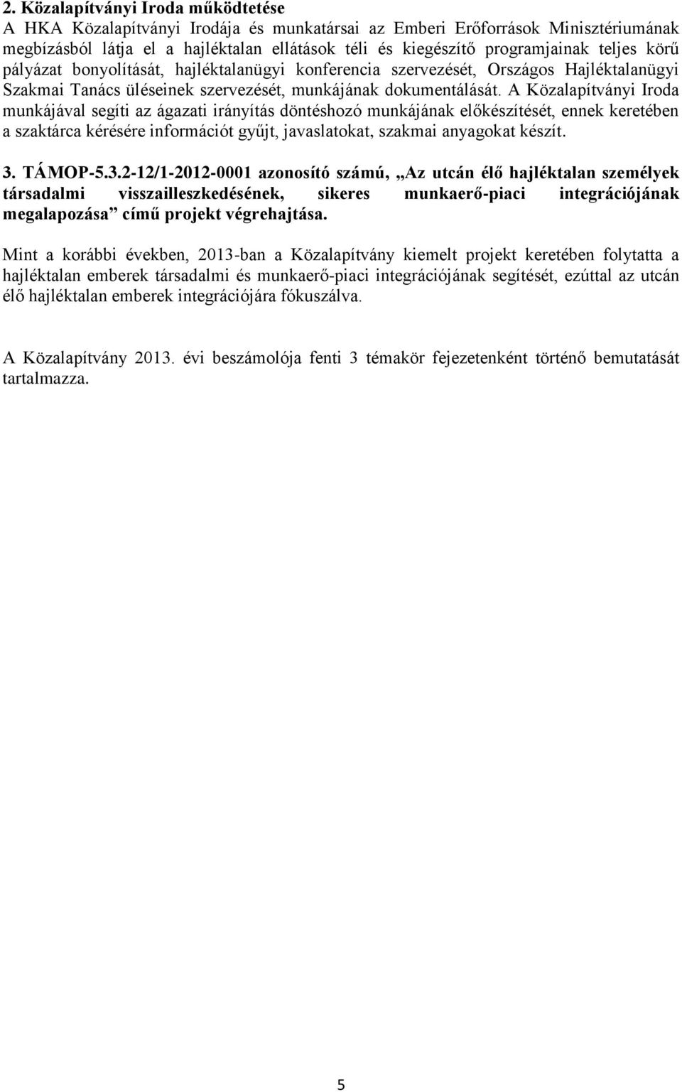 A Közalapítványi Iroda munkájával segíti az ágazati irányítás döntéshozó munkájának előkészítését, ennek keretében a szaktárca kérésére információt gyűjt, javaslatokat, szakmai anyagokat készít. 3.