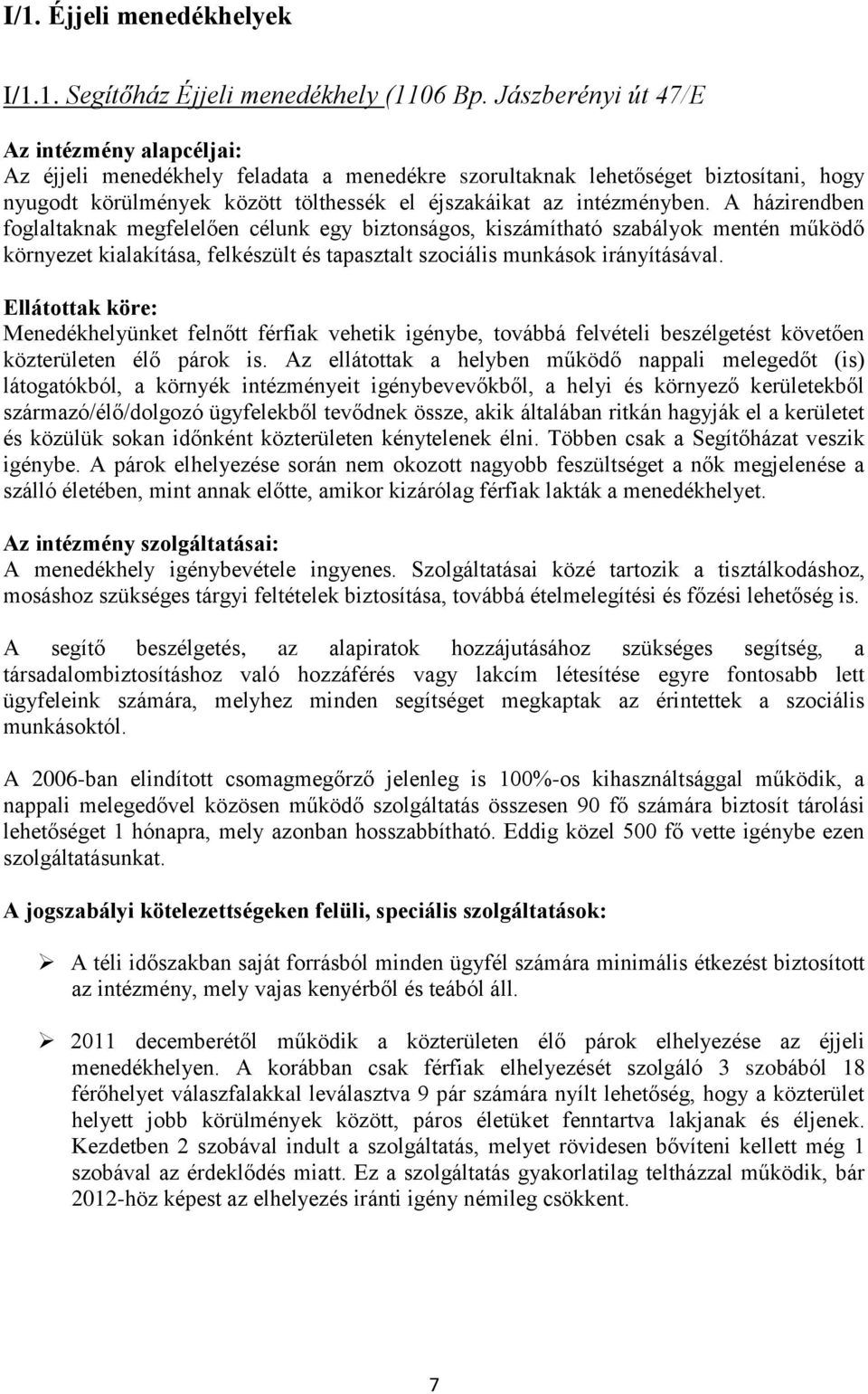 A házirendben foglaltaknak megfelelően célunk egy biztonságos, kiszámítható szabályok mentén működő környezet kialakítása, felkészült és tapasztalt szociális munkások irányításával.