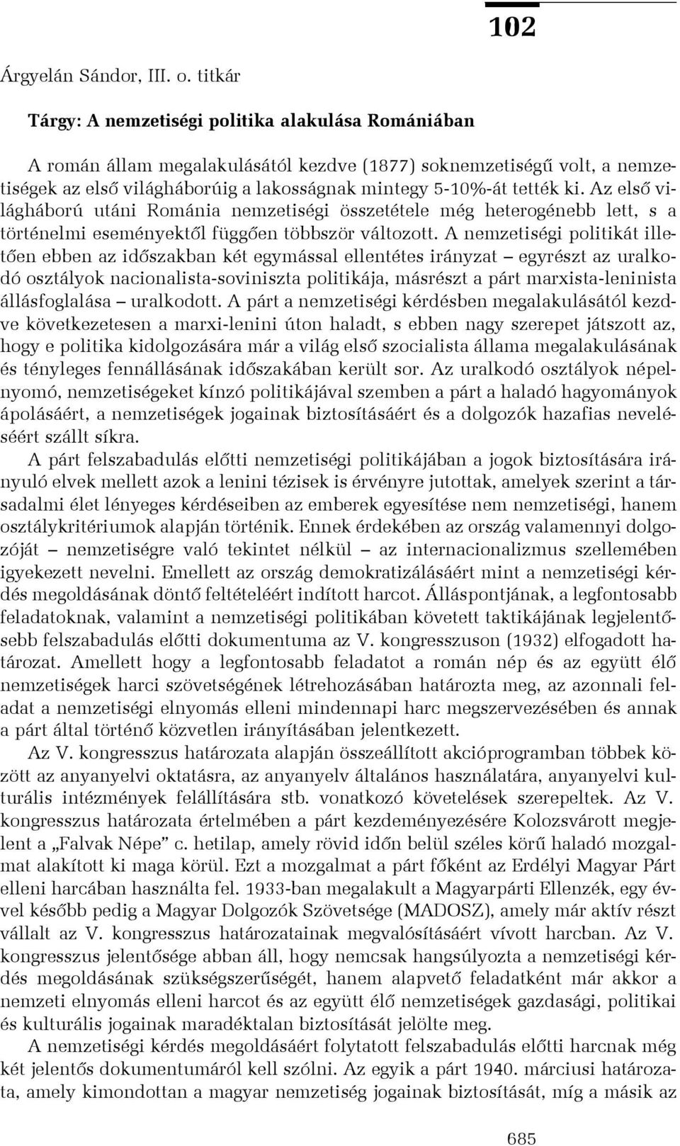 ki. Az elsõ világháború utáni Románia nemzetiségi összetétele még heterogénebb lett, s a történelmi eseményektõl függõen többször változott.