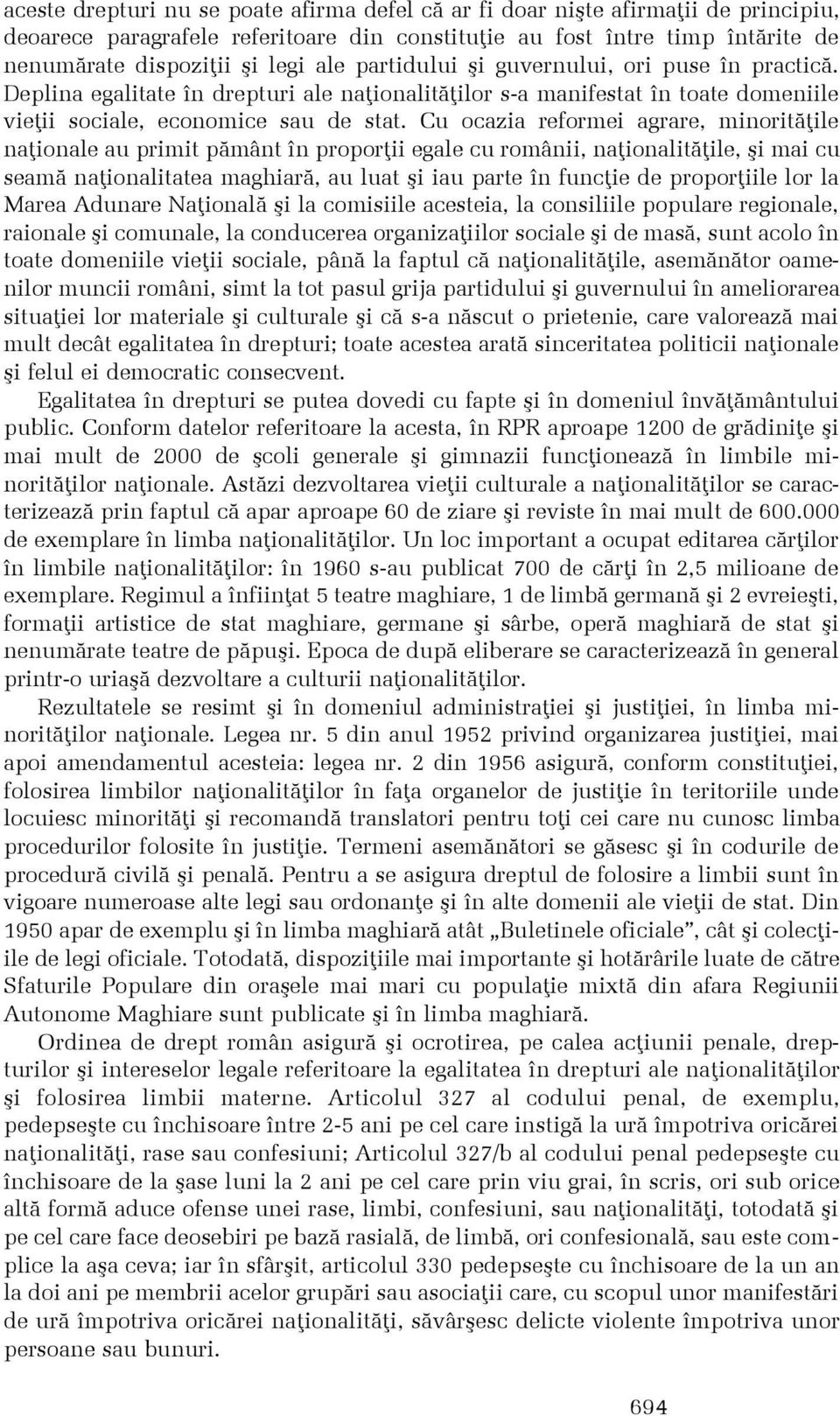 Cu ocazia reformei agrare, minoritãþile naþionale au primit pãmânt în proporþii egale cu românii, naþionalitãþile, ºi mai cu seamã naþionalitatea maghiarã, au luat ºi iau parte în funcþie de