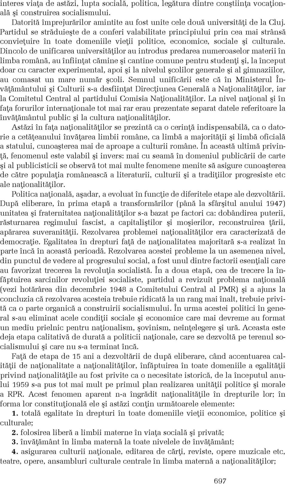 Dincolo de unificarea universitãþilor au introdus predarea numeroaselor materii în limba românã, au înfiinþat cãmine ºi cantine comune pentru studenþi ºi, la început doar cu caracter experimental,