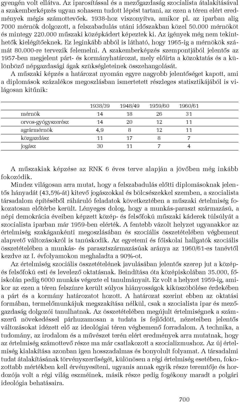 Az igények még nem tekinthetõk kielégítõeknek. Ez leginkább abból is látható, hogy 1965-ig a mérnökök számát 80.000-re tervezik felemelni.