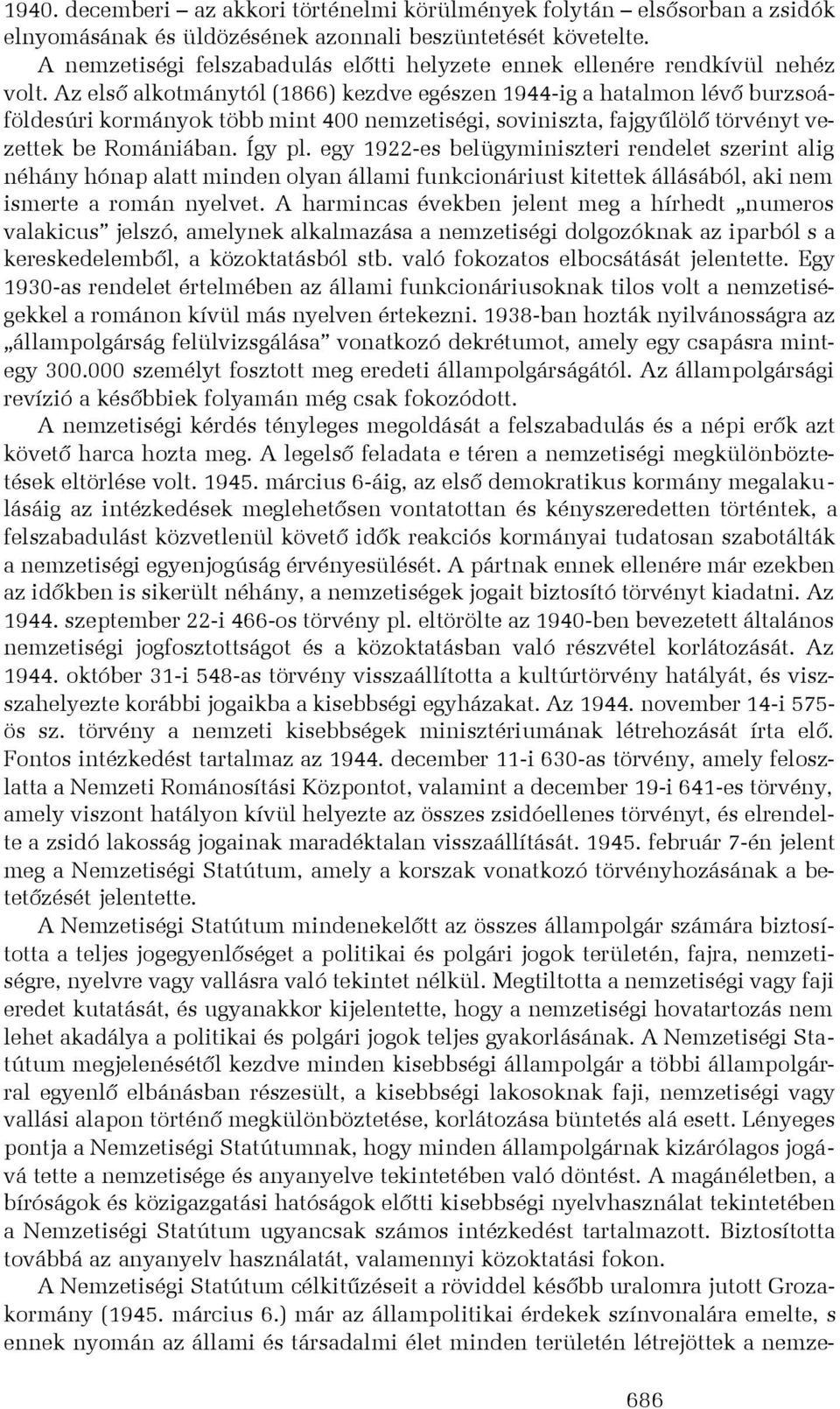 Az elsõ alkotmánytól (1866) kezdve egészen 1944-ig a hatalmon lévõ burzsoáföldesúri kormányok több mint 400 nemzetiségi, soviniszta, fajgyûlölõ törvényt vezettek be Romániában. Így pl.