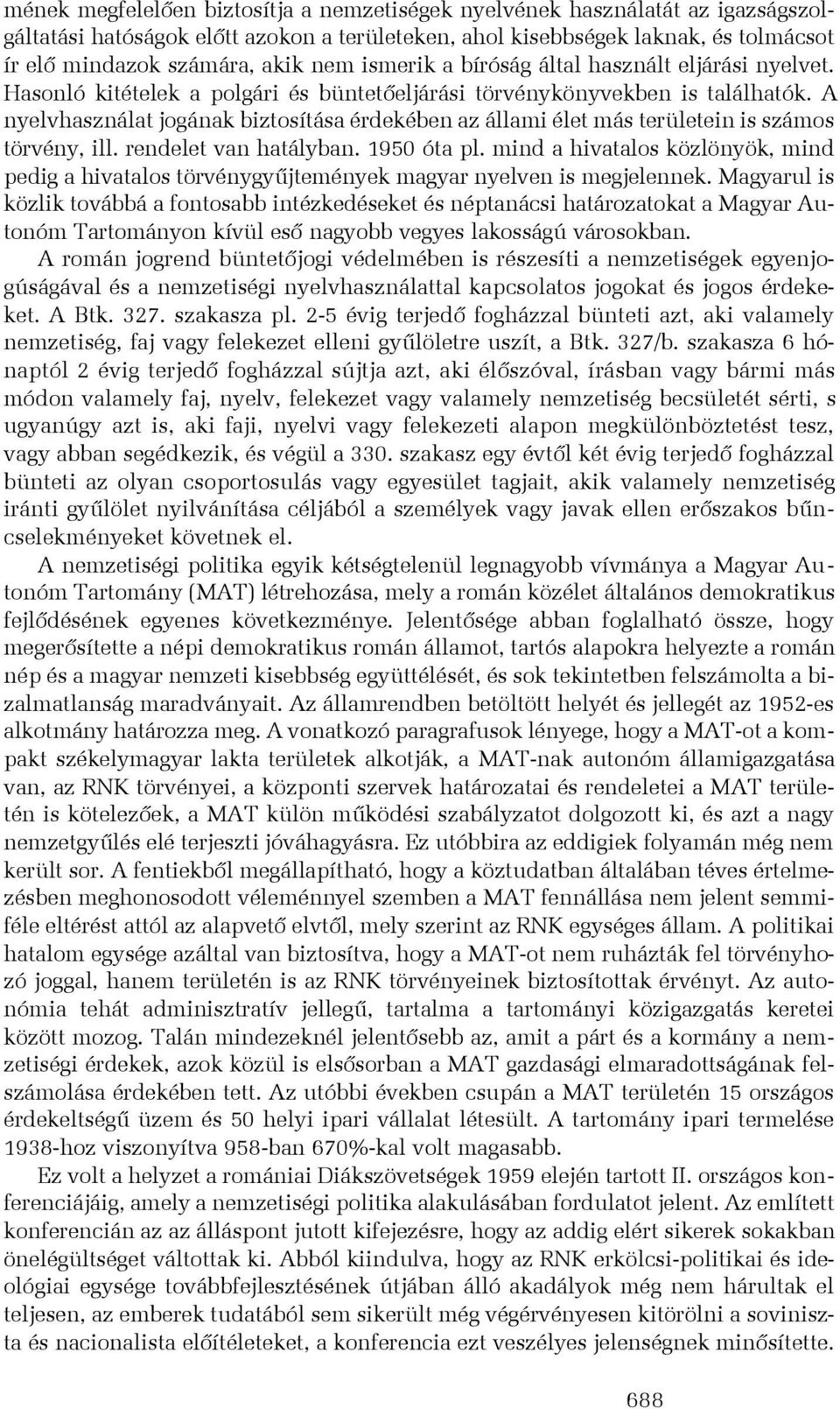 A nyelvhasználat jogának biztosítása érdekében az állami élet más területein is számos törvény, ill. rendelet van hatályban. 1950 óta pl.