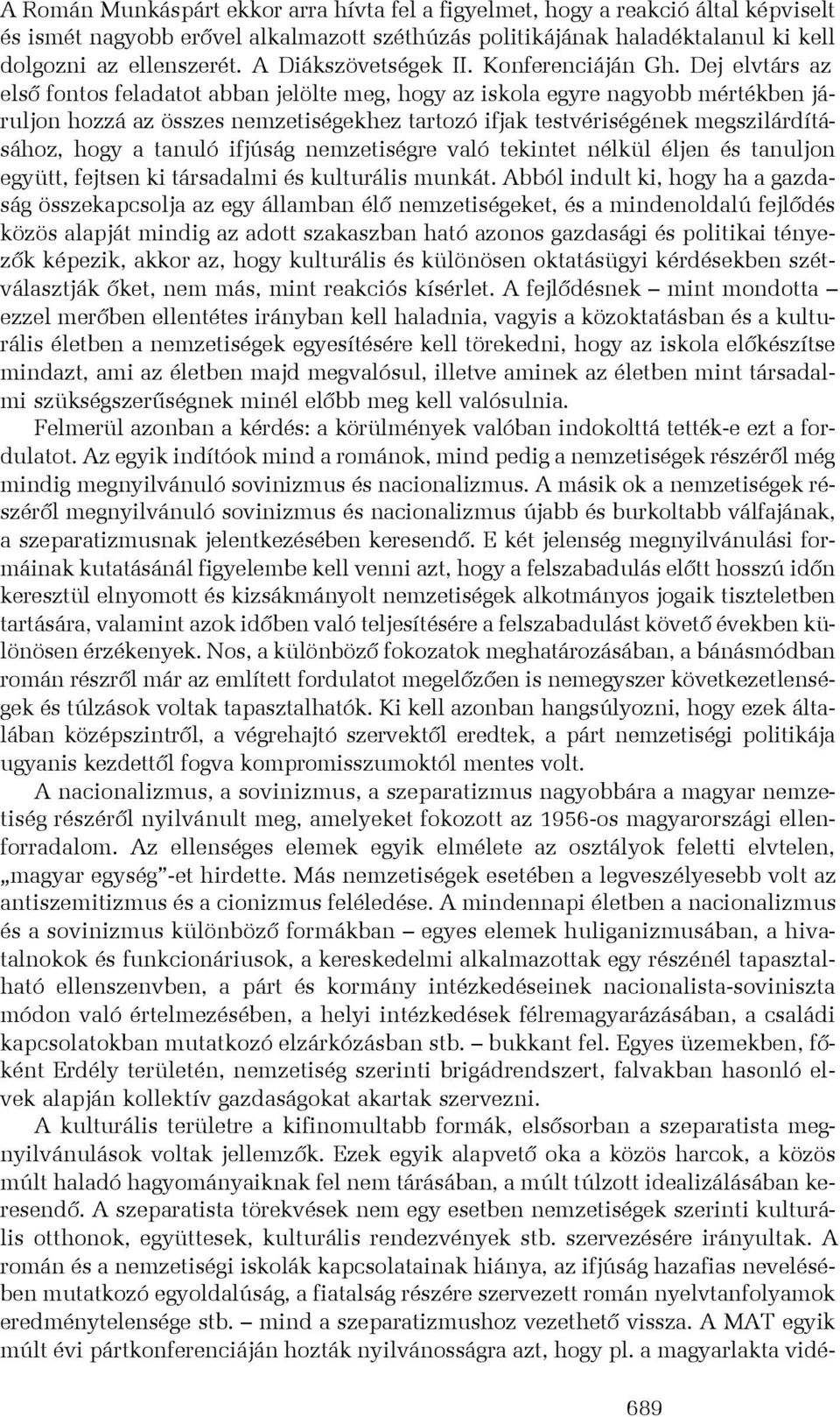 Dej elvtárs az elsõ fontos feladatot abban jelölte meg, hogy az iskola egyre nagyobb mértékben járuljon hozzá az összes nemzetiségekhez tartozó ifjak testvériségének megszilárdításához, hogy a tanuló