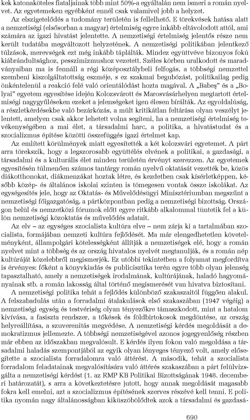 E törekvések hatása alatt a nemzetiségi (elsõsorban a magyar) értelmiség egyre inkább eltávolodott attól, ami számára az igazi hivatást jelentette.