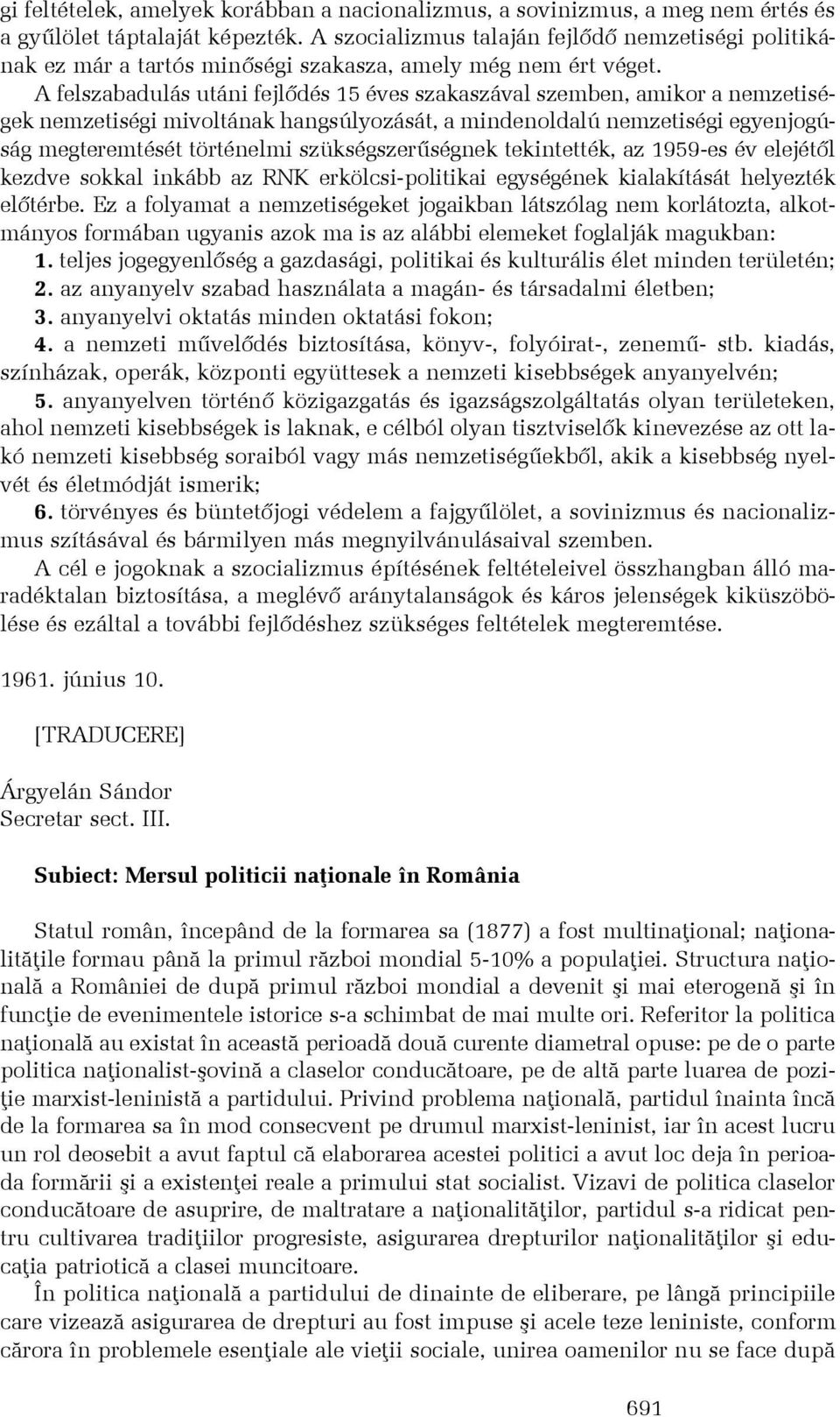 A felszabadulás utáni fejlõdés 15 éves szakaszával szemben, amikor a nemzetiségek nemzetiségi mivoltának hangsúlyozását, a mindenoldalú nemzetiségi egyenjogúság megteremtését történelmi