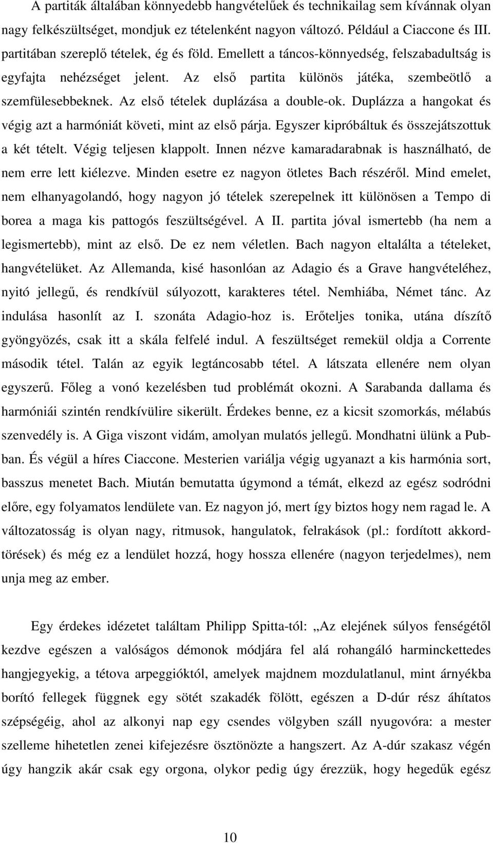 Az első tételek duplázása a double-ok. Duplázza a hangokat és végig azt a harmóniát követi, mint az első párja. Egyszer kipróbáltuk és összejátszottuk a két tételt. Végig teljesen klappolt.