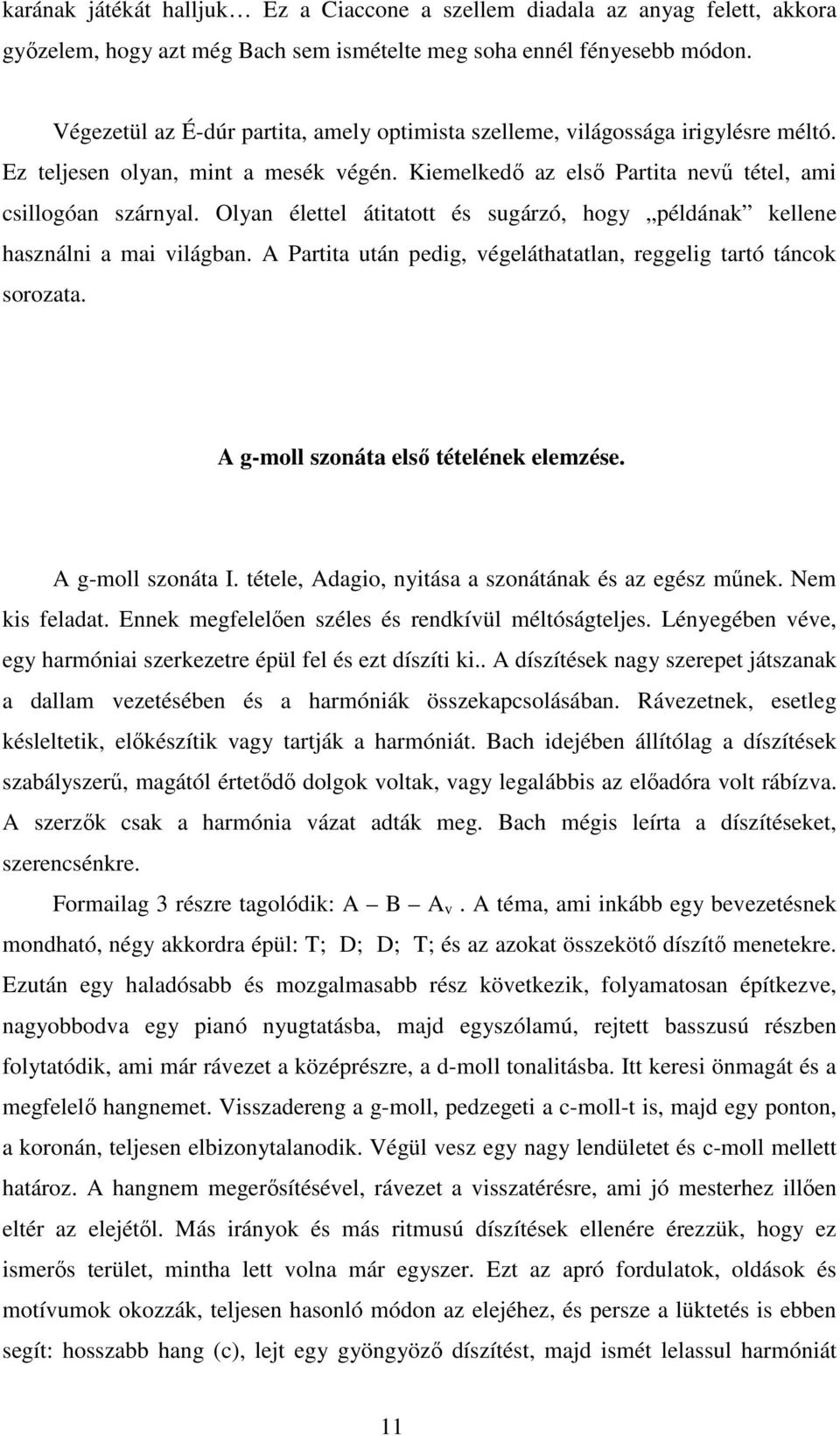 Olyan élettel átitatott és sugárzó, hogy példának kellene használni a mai világban. A Partita után pedig, végeláthatatlan, reggelig tartó táncok sorozata. A g-moll szonáta első tételének elemzése.