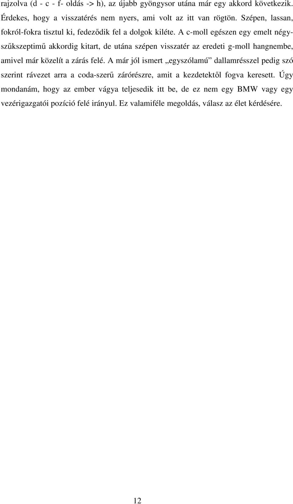 A c-moll egészen egy emelt négyszűkszeptimű akkordig kitart, de utána szépen visszatér az eredeti g-moll hangnembe, amivel már közelít a zárás felé.