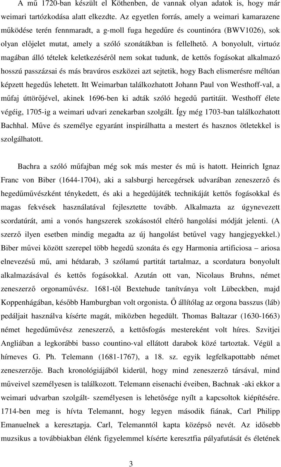 A bonyolult, virtuóz magában álló tételek keletkezéséről nem sokat tudunk, de kettős fogásokat alkalmazó hosszú passzázsai és más bravúros eszközei azt sejtetik, hogy Bach elismerésre méltóan képzett