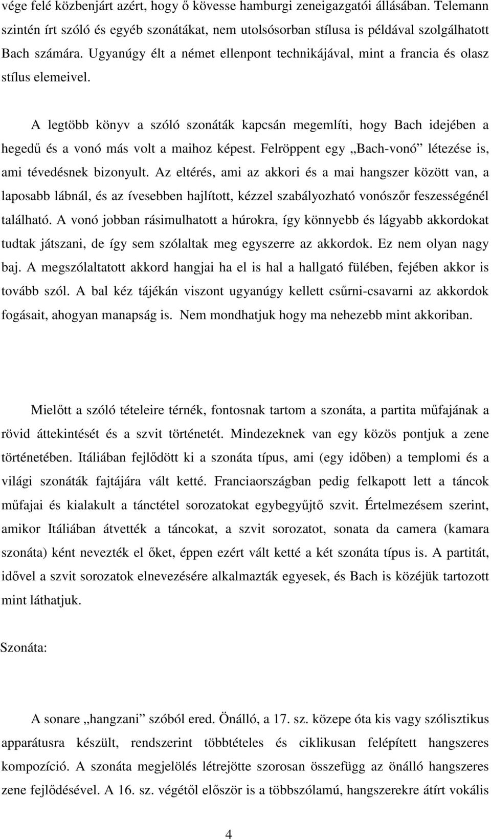 A legtöbb könyv a szóló szonáták kapcsán megemlíti, hogy Bach idejében a hegedű és a vonó más volt a maihoz képest. Felröppent egy Bach-vonó létezése is, ami tévedésnek bizonyult.