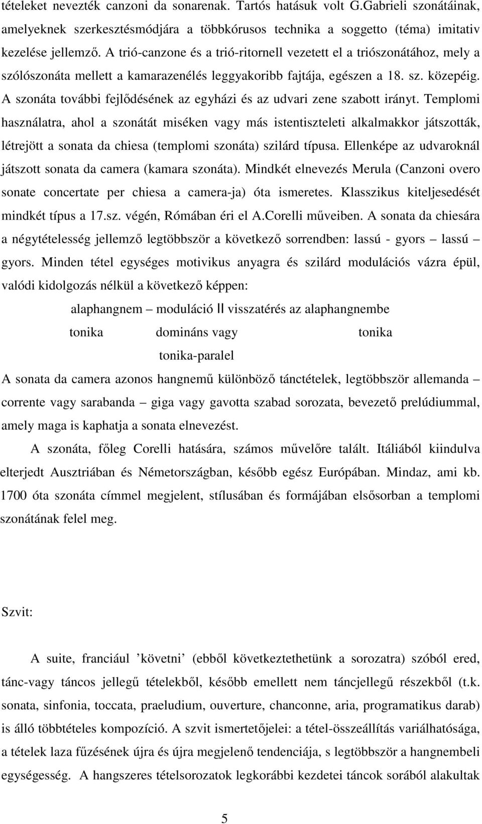 A szonáta további fejlődésének az egyházi és az udvari zene szabott irányt.
