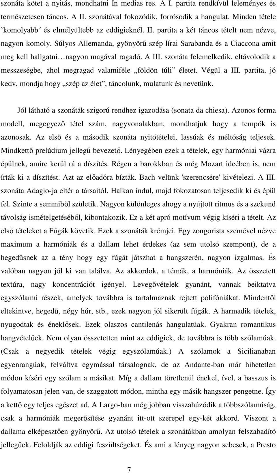 Súlyos Allemanda, gyönyörű szép lírai Sarabanda és a Ciaccona amit meg kell hallgatni nagyon magával ragadó. A III.
