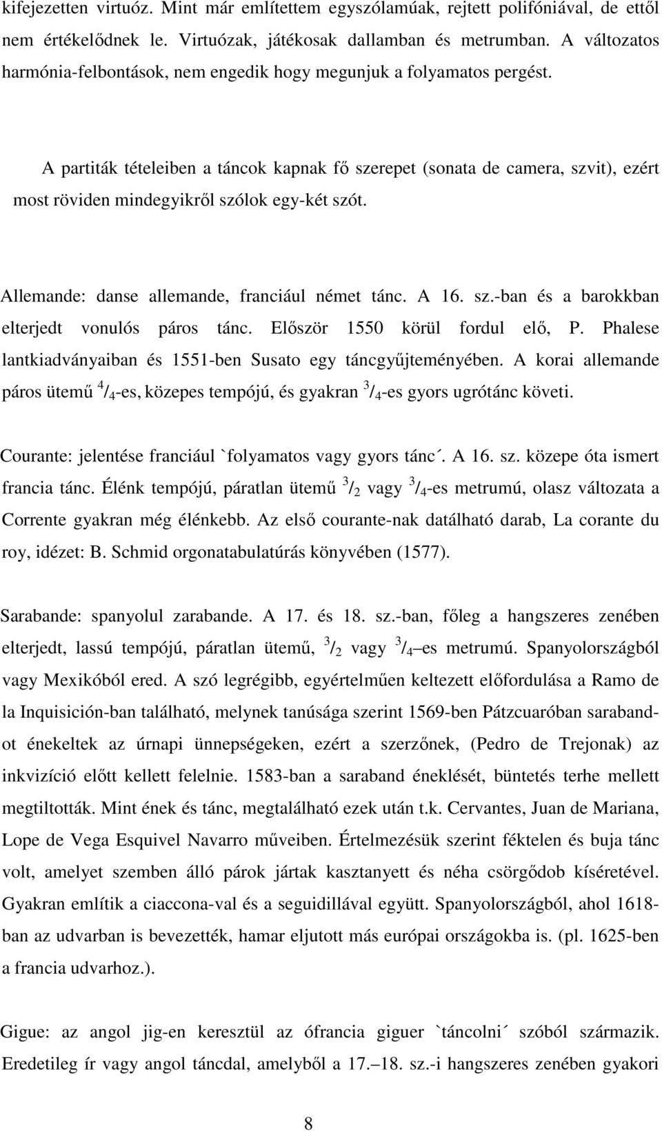A partiták tételeiben a táncok kapnak fő szerepet (sonata de camera, szvit), ezért most röviden mindegyikről szólok egy-két szót. Allemande: danse allemande, franciául német tánc. A 16. sz.-ban és a barokkban elterjedt vonulós páros tánc.