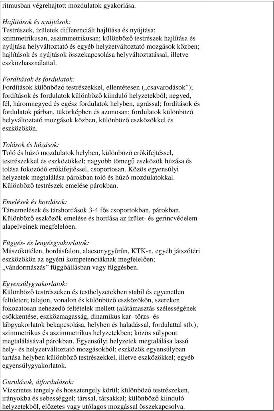 helyzetváltoztató mozgások közben; hajlítások és nyújtások összekapcsolása helyváltoztatással, illetve eszközhasználattal.