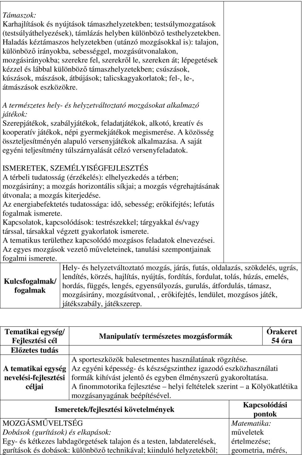 lábbal különböző támaszhelyzetekben; csúszások, kúszások, mászások, átbújások; talicskagyakorlatok; fel-, le-, átmászások eszközökre.