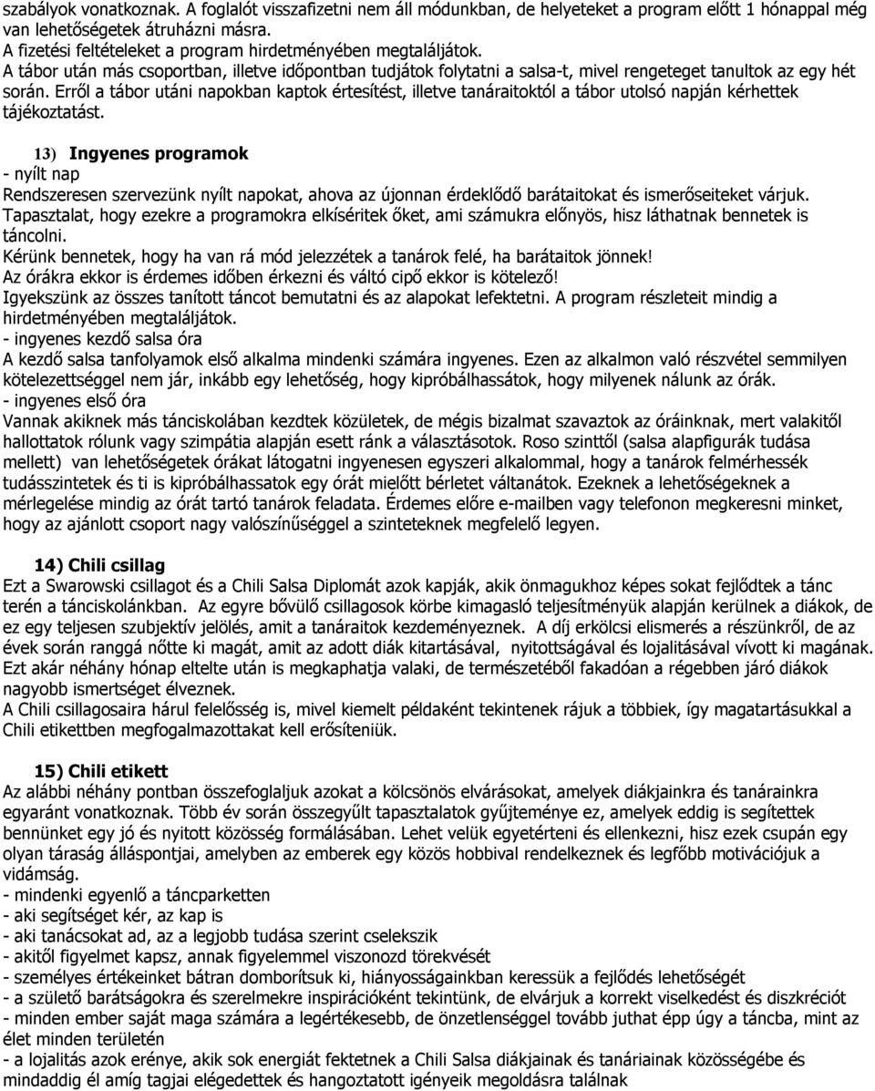 Erről a tábor utáni napokban kaptok értesítést, illetve tanáraitoktól a tábor utolsó napján kérhettek tájékoztatást.