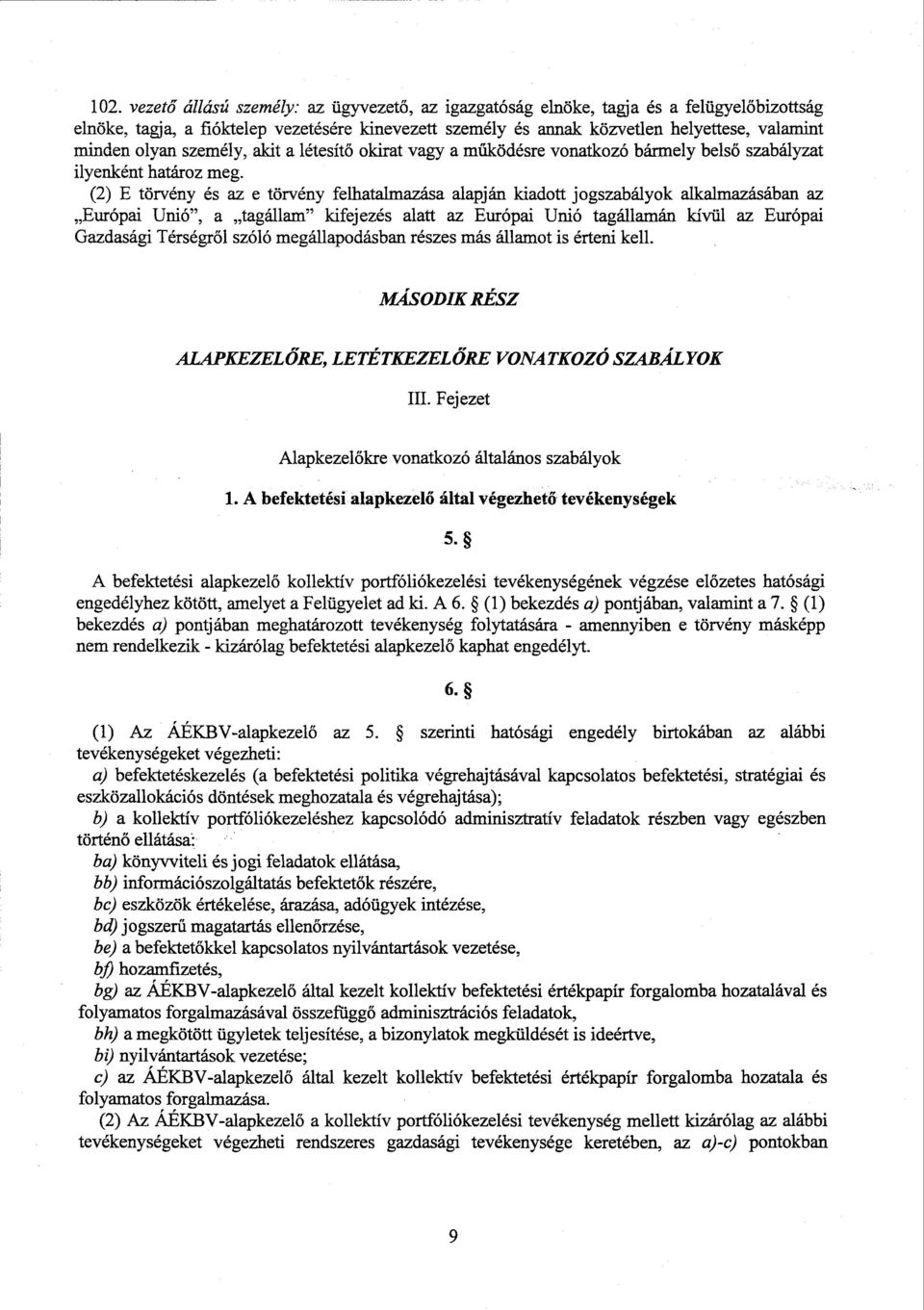 (2) E törvény és az е törvény felhatalmazása alapján kiadott jogszabályok alkalmazásában az Európai Unió, а tagállam kifejezés alatt az Európai Unió tagállamán kívül az Európai Gazdasági Térségről