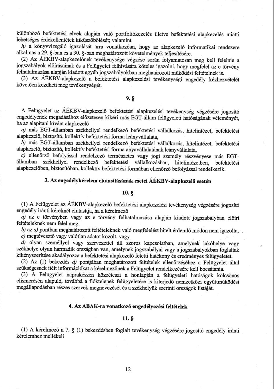 (2) Az ÁÉKBV-alapkezelőnek tevékenysége végzése során folyamatosan meg kell felelnie а jogszabályok előírásainak és а Felügyelet felhívására köteles igazolni, hogy megfelel az е törvény