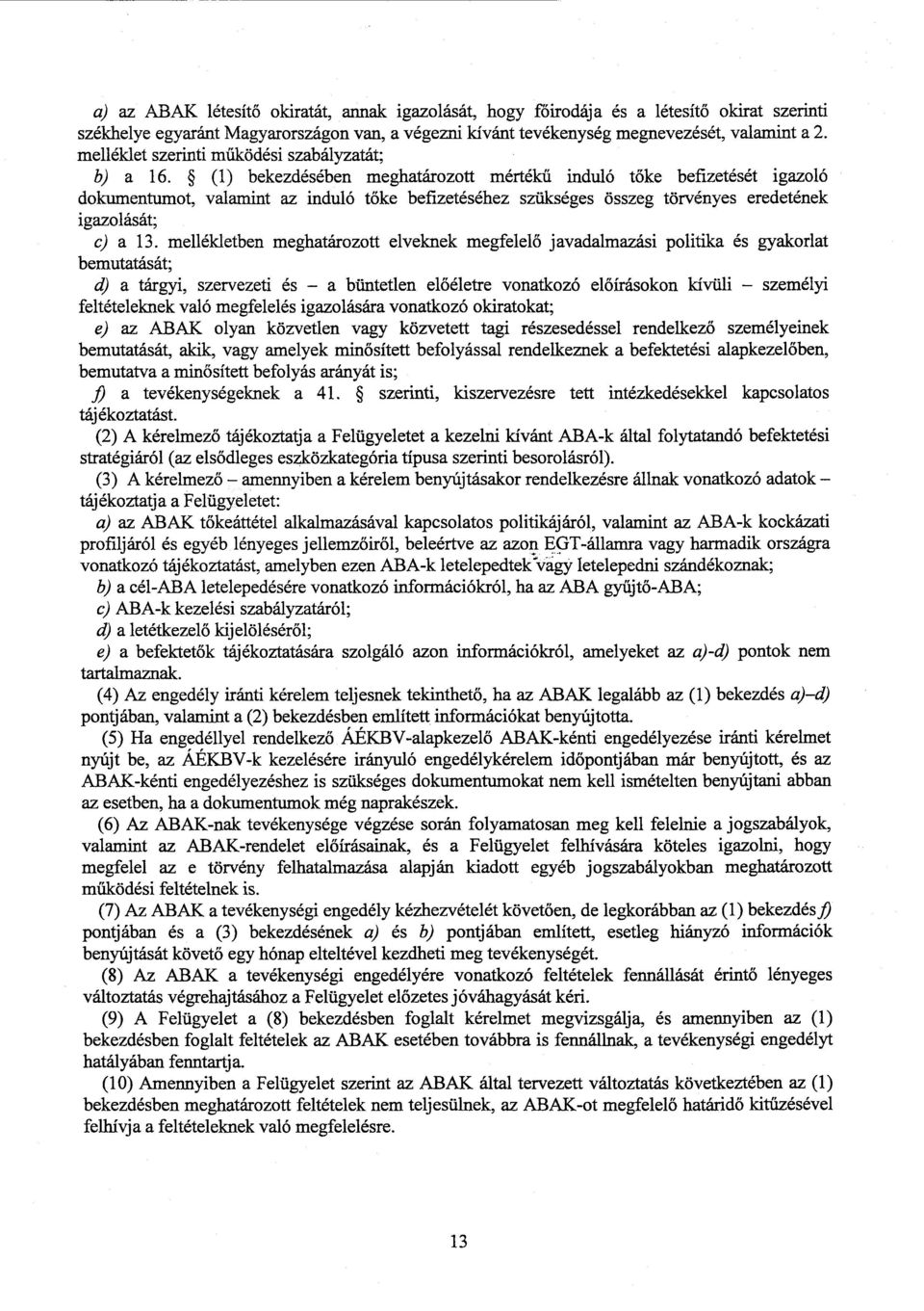 (1) bekezdésében meghatározott mértékű induló tőke befizetését igazoló dokumentumot, valamint az induló t őke befizetéséhez szükséges összeg törvényes eredetének igazolását ; c) а 13.