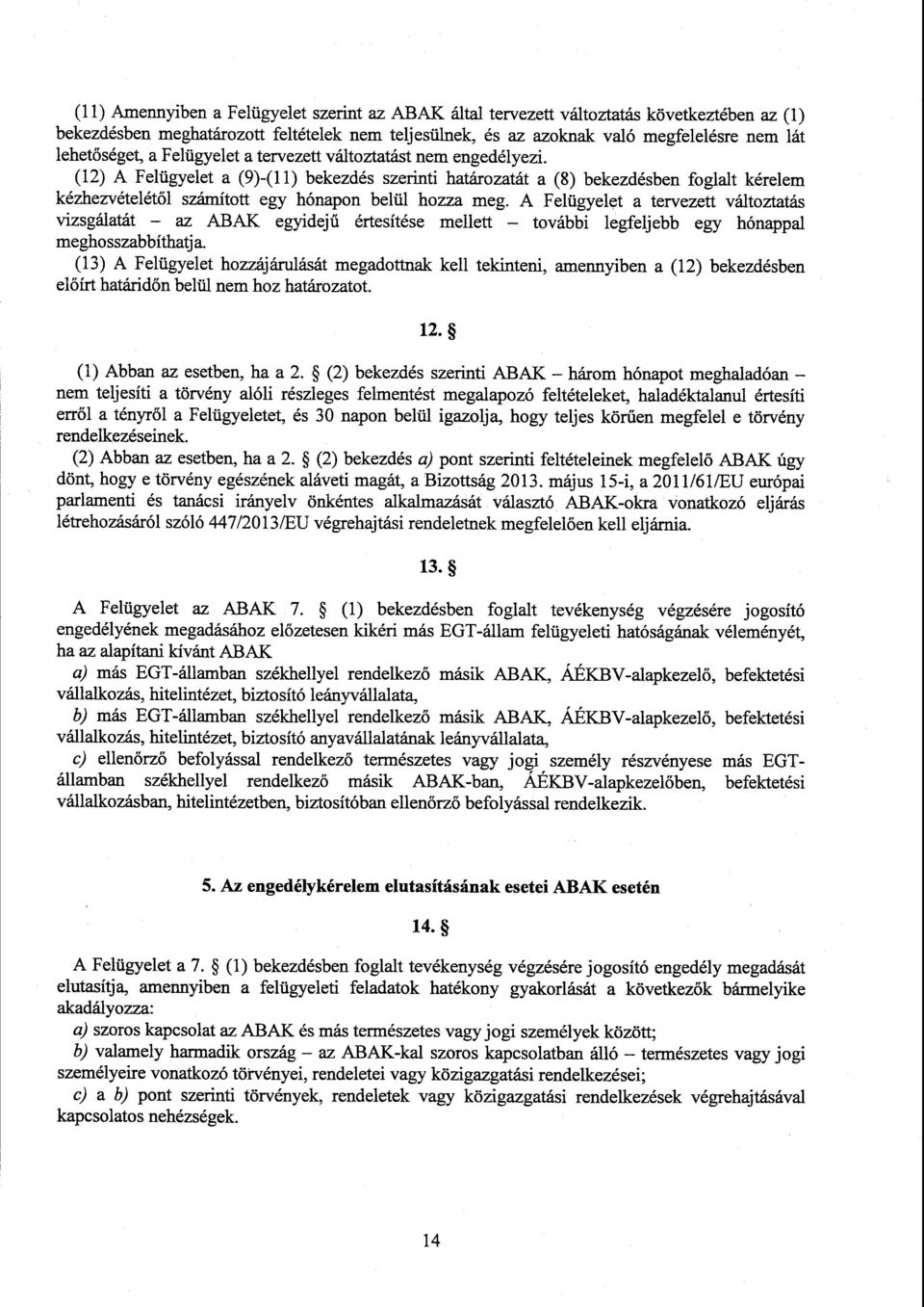 (12) А Felügyelet а (9)-(11) bekezdés szerinti határozatát а (8) bekezdésben foglalt kérelem kézhezvételétől számított egy hónapon belül hozza meg.