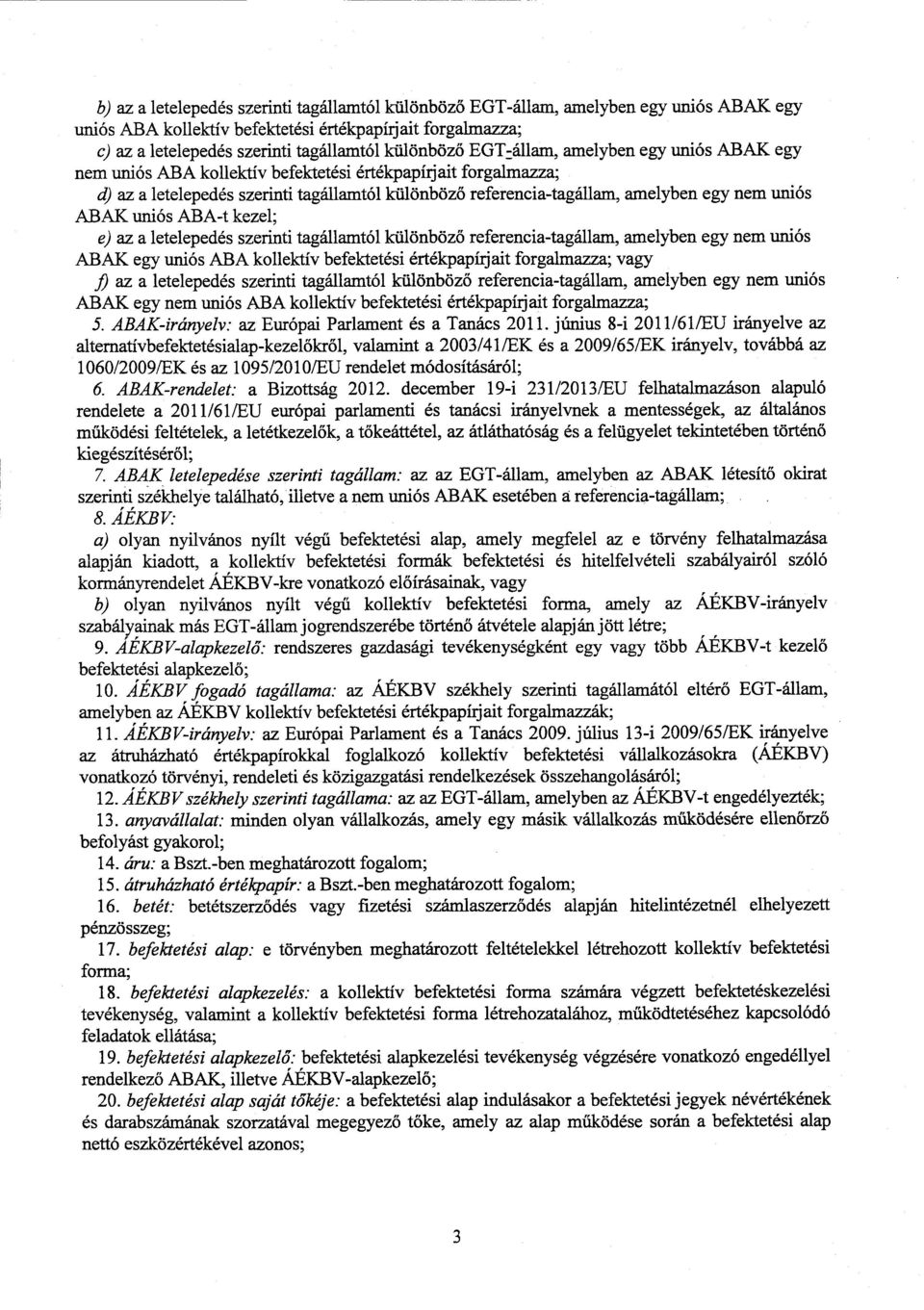 nem unió s ABAК uniós АВА-t kezel ; e) az a letelepedés szerinti tagállamtól különböz ő referencia-tagállam, amelyben egy nem unió s АВАК egy uniós АВА kollektív befektetési értékpapírjait forgalша7?