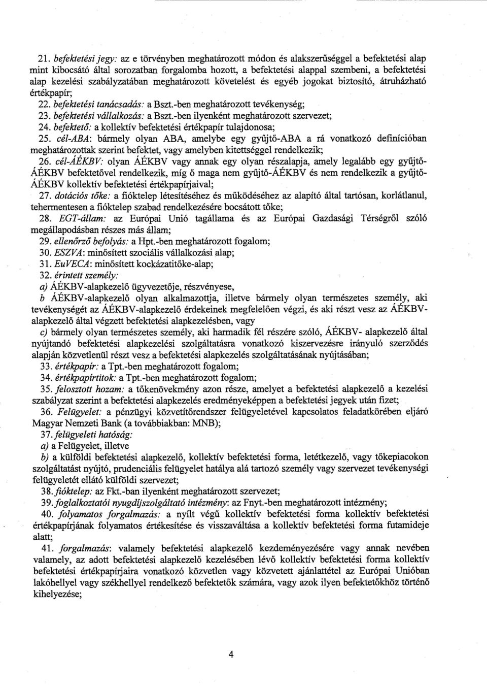 befektetési vállalkozás: а Bszt.-ben ilyenként meghatározott szervezet; 24. befektető: а kollektív befektetési értékpapír tulajdonosa ; 25.