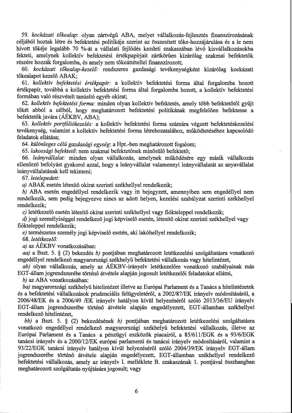 részére hozzák forgalomba, és amely nem tőkeáttétellel finanszírozott ; 60. kockázati tőkealap-kezel ő: rendszeres gazdasági tevékenységként kizárólag kockázat i tőkealapot kezel ő ABAK ; 61.