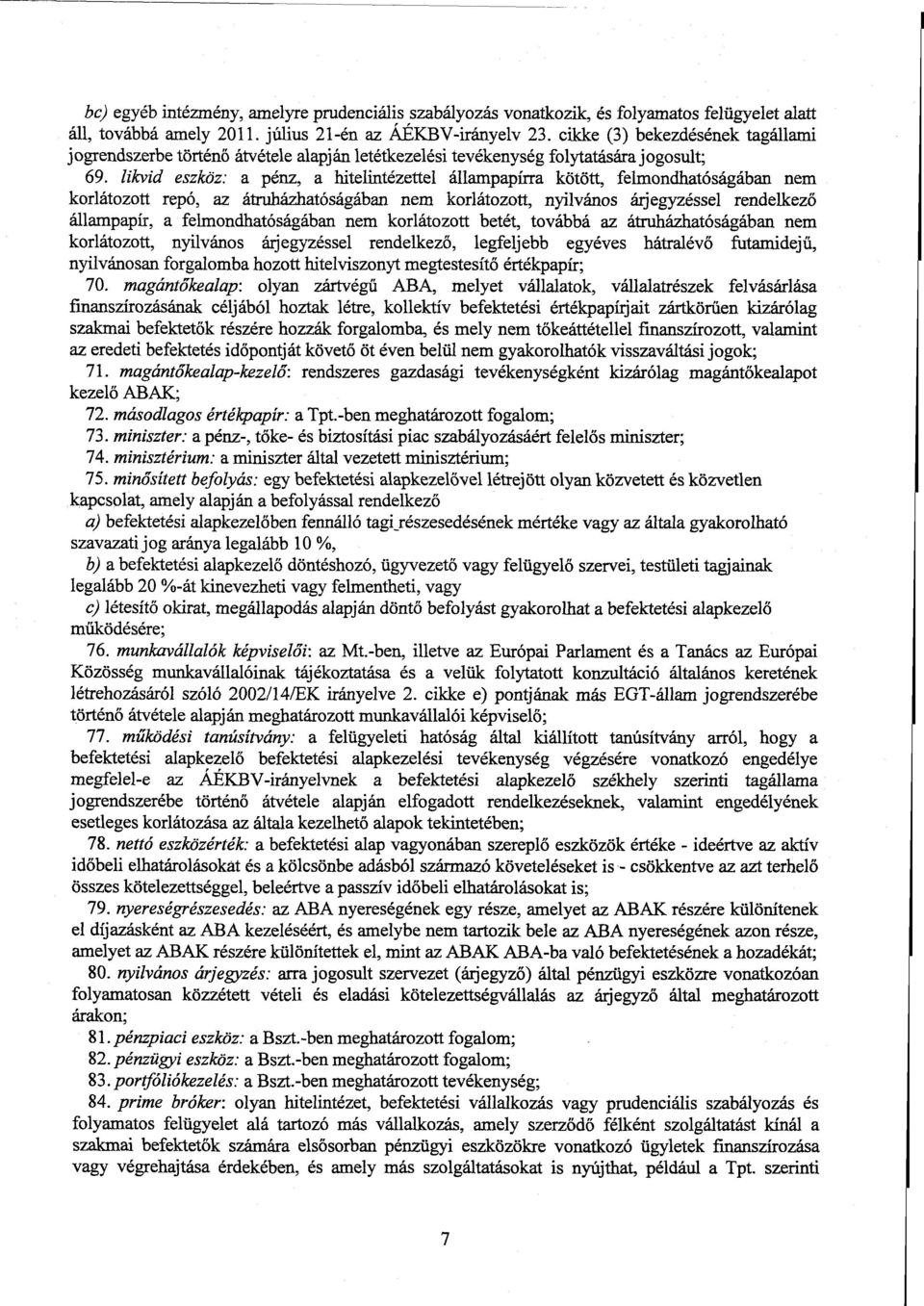 likvid eszköz: а pénz, а hitelintézettel állampapírra kötött, felmondhatóságában nem korlátozott герб, az átruházhatóságában nem korlátozo tt, nyilvános árjegyzéssel rendelkez ő államрарц, а