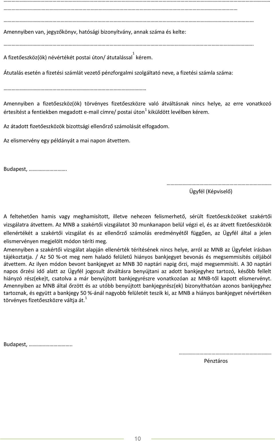 vonatkozó értesítést a fentiekben megadott e-mail címre/ postai úton 1 kiküldött levélben kérem. Az átadott fizetőeszközök bizottsági ellenőrző számolását elfogadom.