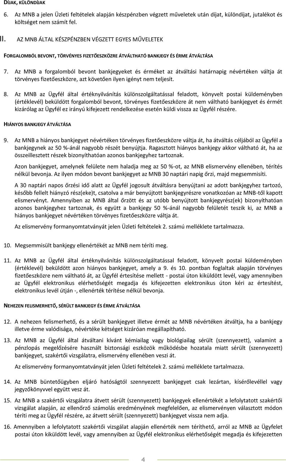 Az MNB a forgalomból bevont bankjegyeket és érméket az átváltási határnapig névértéken váltja át törvényes fizetőeszközre, azt követően ilyen igényt nem teljesít. 8.