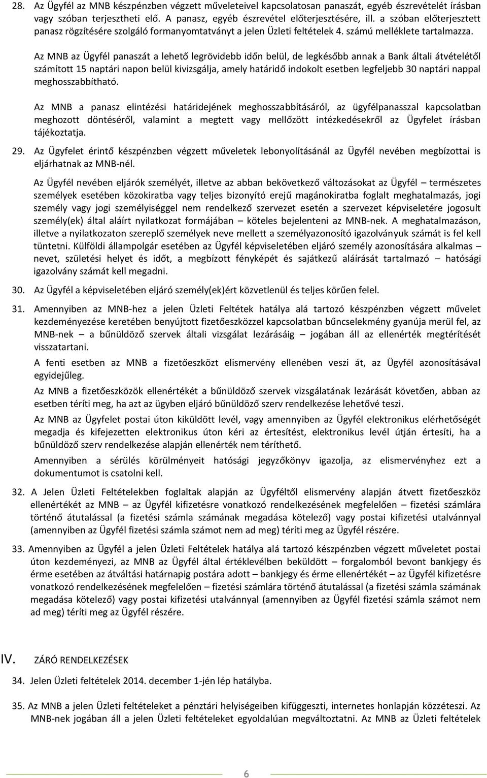 Az MNB az Ügyfél panaszát a lehető legrövidebb időn belül, de legkésőbb annak a Bank általi átvételétől számított 15 naptári napon belül kivizsgálja, amely határidő indokolt esetben legfeljebb 30