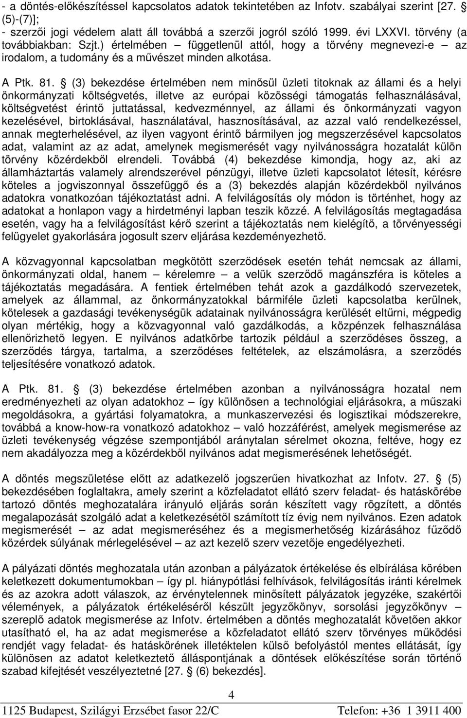 (3) bekezdése értelmében nem minősül üzleti titoknak az állami és a helyi önkormányzati költségvetés, illetve az európai közösségi támogatás felhasználásával, költségvetést érintő juttatással,